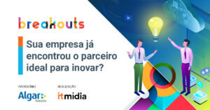 Breakout Algar Telecom Sua empresa já encontrou o parceiro ideal para inovar